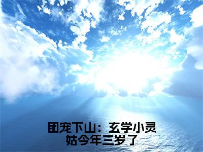 兜兜(团宠下山：玄学小灵姑今年三岁了)免费全文阅读小说_（兜兜）团宠下山：玄学小灵姑今年三岁了最新章节列表-笔趣阁（兜兜）