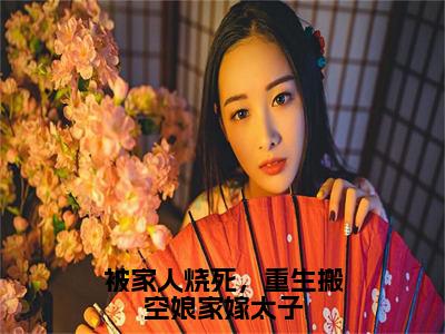 主角为苏离洛萧野的小说（被家人烧死，重生搬空娘家嫁太子）无弹窗大结局-最新小说被家人烧死，重生搬空娘家嫁太子全文阅读最新章节列表_笔趣阁