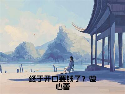 番外+免费小说《终于开口要钱了？楚心蕾》全文免费阅读无弹窗-楚心蕾祁志昂小说全文在线赏析_笔趣阁