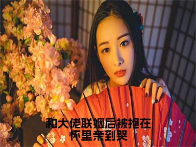 （热推新书）《和大佬联姻后被抱在怀里亲到哭》全文免费阅读最新章节大结局-沈既白霍衍舟无弹窗阅读