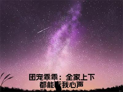 团宠乖乖：全家上下都能听我心声小说免费阅读全文在线阅读，林宝儿的小说在线阅读全文