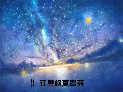 江昱枫夏翠芬（大结局小说全集完整版）夏翠芬江昱枫小说_江昱枫夏翠芬全文阅读笔趣阁（后续）+（全文）