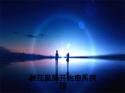 我在星际开治愈系民宿小说全文免费阅读无弹窗大结局_我在星际开治愈系民宿顾樾淮花柚最新章节列表_笔趣阁（我在星际开治愈系民宿）