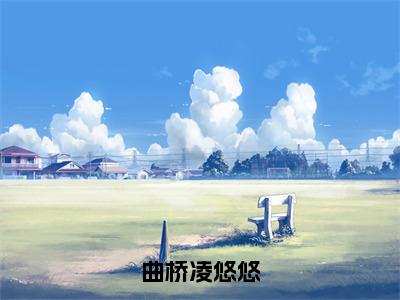 曲桥凌悠悠（凌悠悠曲桥）全文免费阅读无弹窗大结局_曲桥凌悠悠_笔趣阁