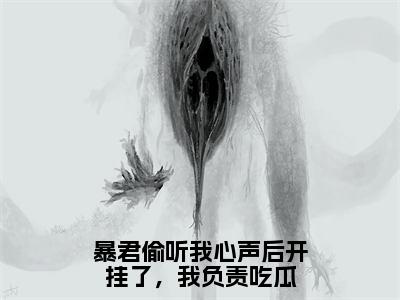 暴君偷听我心声后开挂了，我负责吃瓜（嬴墨慕枝）全文免费阅读_嬴墨慕枝正版小说全文阅读