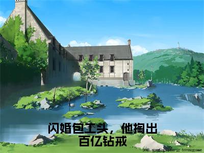 闪婚包工头，他掏出百亿钻戒全文免费阅读无弹窗大结局，林妍顾云深小说精彩免费试读