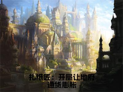 《方全》扎纸匠：开局让地府通货膨胀（热推新书）-抖音热推扎纸匠：开局让地府通货膨胀无弹窗阅读