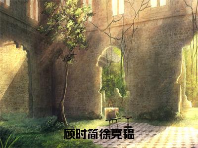 顾时简徐克韫「精彩小说」无弹窗阅读顾时简徐克韫大结局阅读