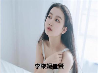 李柒婉崔策全文推荐阅读，李柒婉崔策热门榜单免费新书阅读