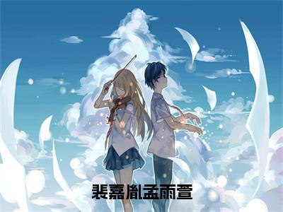 裴嘉胤孟雨萱精选热门好书-裴嘉胤孟雨萱（孟雨萱裴嘉胤）全文无删减版在线阅读