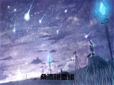 桑雨眠墨绪（桑雨眠墨绪）精彩小说-小说桑雨眠墨绪全文无删减版免费阅读