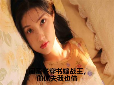 小说闺蜜齐穿书嫁战王，你休夫我也休完整版在线阅读江婉婉江芊芊精选小说推荐试读