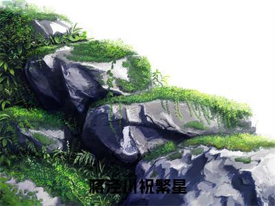 祝繁星蒋泾川（蒋泾川祝繁星）小说全文无删减版在线阅读_蒋泾川祝繁星（祝繁星蒋泾川无弹窗）_笔趣阁