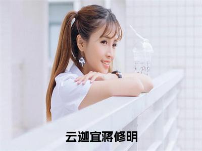 云迦宜蒋修明（蒋修明云迦宜）免费全文阅读小说_（云迦宜蒋修明）蒋修明云迦宜最新章节列表-笔趣阁