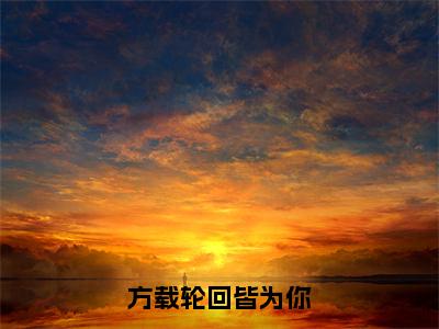 方载轮回皆为你抖音顾云汐君夜玄小说阅读完结版-小说顾云汐君夜玄全文免费阅读