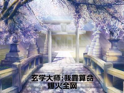 玄学大师:我靠算命爆火全网（芜音谭辞）全文免费阅读_玄学大师:我靠算命爆火全网（芜音谭辞在线小说免费阅读）