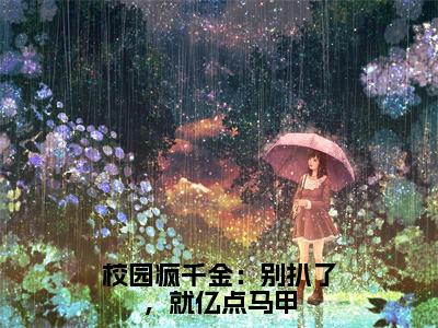 席醉（完整版）小说推荐-席醉热文小说校园疯千金：别扒了，就亿点马甲免费阅读全文