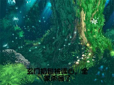 玄门奶包被读心，全家杀疯了（凤天星云冉卿）全文阅读_小说玄门奶包被读心，全家杀疯了免费阅读（凤天星云冉卿）笔趣阁