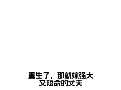 重生了，那就嫁强大又短命的丈夫（陆珩沈岁安）全文免费阅读无弹窗大结局_重生了，那就嫁强大又短命的丈夫完整版在线阅读章节列表_笔趣阁