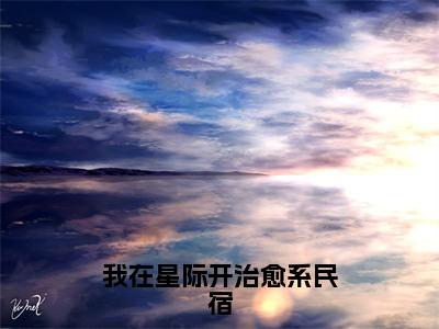 热门小说花柚顾樾淮我在星际开治愈系民宿全文免费阅读无弹窗大结局-花柚顾樾淮全文无弹窗免费阅读大结局