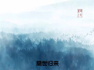 隐世归来小说全文（林鑫林长山）精选免费小说_隐世归来小说全文最新章节列表