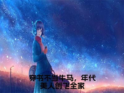 陆雪茶（穿书不当牛马，年代美人创飞全家）小说全文无删减版完整版_陆雪茶最新章节列表_笔趣阁