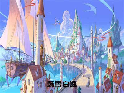 韩雪白逸（韩雪白逸）在哪免费看-韩雪白逸小说（韩雪白逸）全文完整版免费阅读