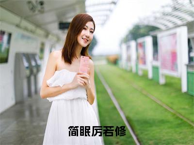 简眠厉若修是什么小说-（简眠厉若修全文阅读）最新章节列表