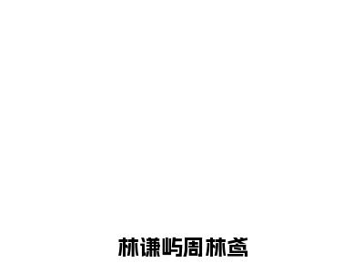 （热推新书）《林谦屿周林鸢》全文免费阅读无弹窗大结局_周林鸢林谦屿无弹窗全文阅读