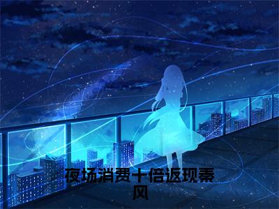 秦风全文免费阅读大结局-夜场消费十倍返现秦风完整版无弹窗