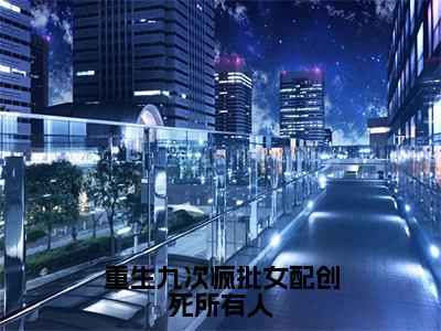 重生九次疯批女配创死所有人（乔思钰祁衍）全文免费阅读无弹窗大结局_（乔思钰祁衍）最新章节