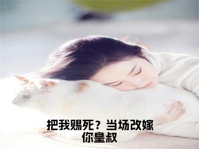 小说把我赐死？当场改嫁你皇叔（沐烟乔段沧澜全文免费阅读）完结阅读_沐烟乔段沧澜全文免费阅读免费看全文