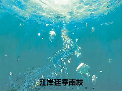 江岸廷季南枝抖音新书热荐季南枝江岸廷-最新小说季南枝江岸廷全文阅读