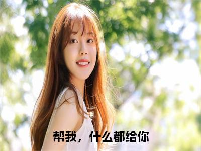 小说《帮我，什么都给你》全文免费阅读无弹窗-花荨许君小说全文在线赏析