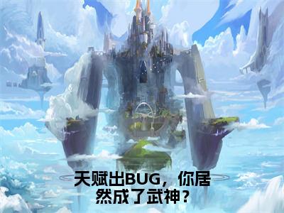 天赋出BUG，你居然成了武神？（许轻）免费阅读完整版-（天赋出BUG，你居然成了武神？小说）许轻全文大结局已完结