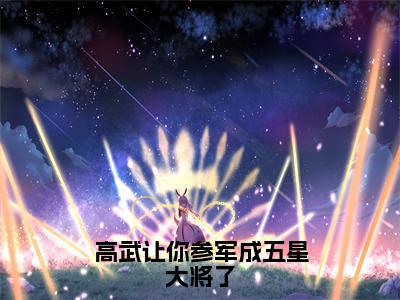 高武让你参军成五星大将了小说（顾明）全文免费阅读无弹窗大结局_高武让你参军成五星大将了最新章节列表_笔趣阁