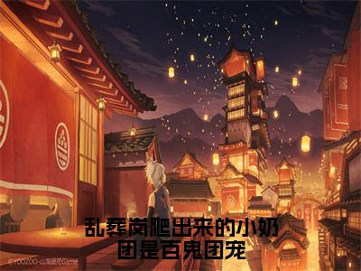 乱葬岗爬出来的小奶团是百鬼团宠（林挽月）爽文小说全文阅读-乱葬岗爬出来的小奶团是百鬼团宠最新章节更新