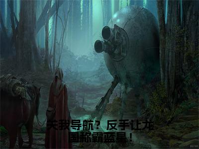 苏君凌关我导航？反手让龙国称霸蓝星！全文免费完整版，苏君凌最新章节完整版阅读